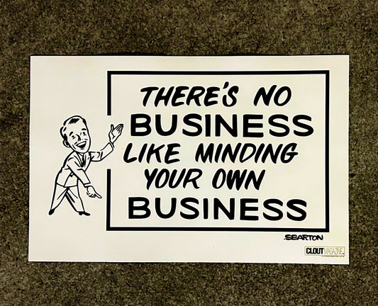 “There’s No Business Like Minding Your Own Business” 11 x 17 Print Poster